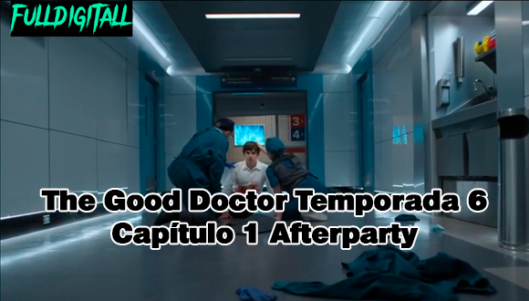 The Good Doctor Temporada 6 – Capítulo 1 Afterparty EN LATINO 2023